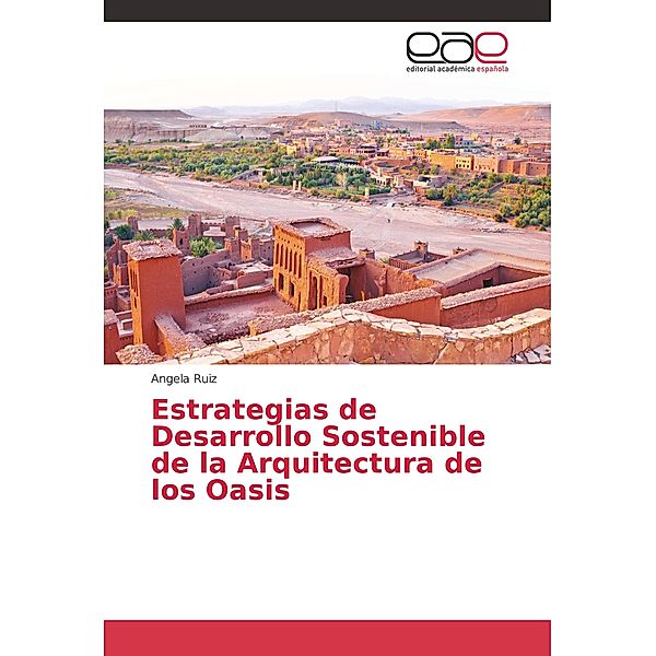 Estrategias de Desarrollo Sostenible de la Arquitectura de los Oasis, Angela Ruiz