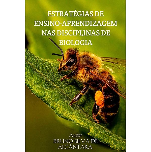 ESTRATÉGIAS DE ENSINO-APRENDIZAGEM NAS DISCIPLINAS DE BIOLOGIA, Bruno Silva de Alcântara