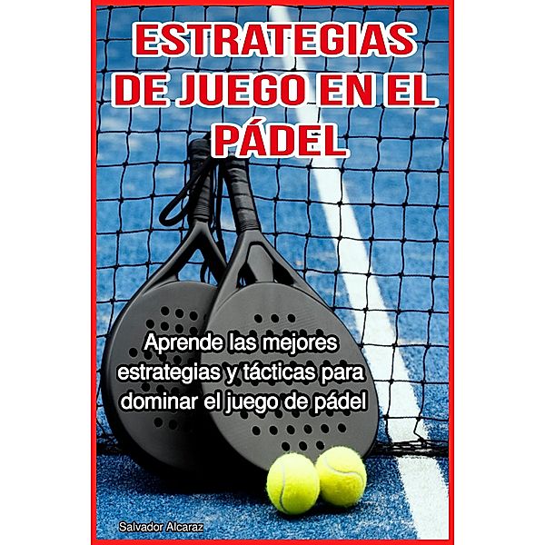 Estrategias de Juego en el Pádel, Salvador Alcaraz