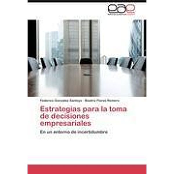 Estrategias para la toma de decisiones empresariales, Federico González Santoyo, Beatriz Flores Romero