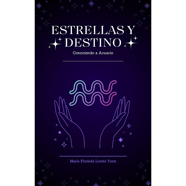 Estrellas y Destino: Conociendo a Acuario / Estrellas y Destino, Maria Florinda Loreto Yoris