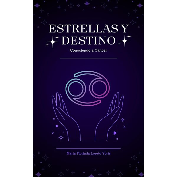 Estrellas y Destino: Conociendo a Cáncer / Estrellas y Destino, Maria Florinda Loreto Yoris