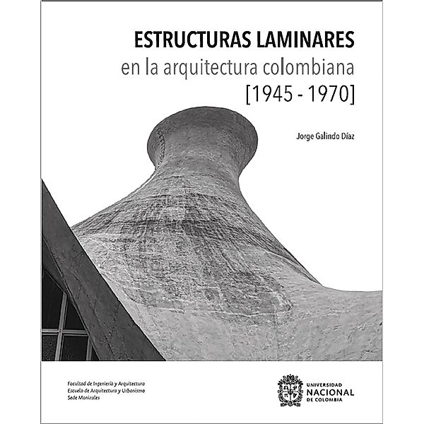 Estructuras Laminares en la Arquitectura Colombiana (1945-1970), Jorge Alberto Galindo Díaz