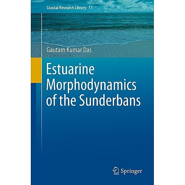 Estuarine Morphodynamics of the Sunderbans / Coastal Research Library Bd.11, Gautam Kumar Das