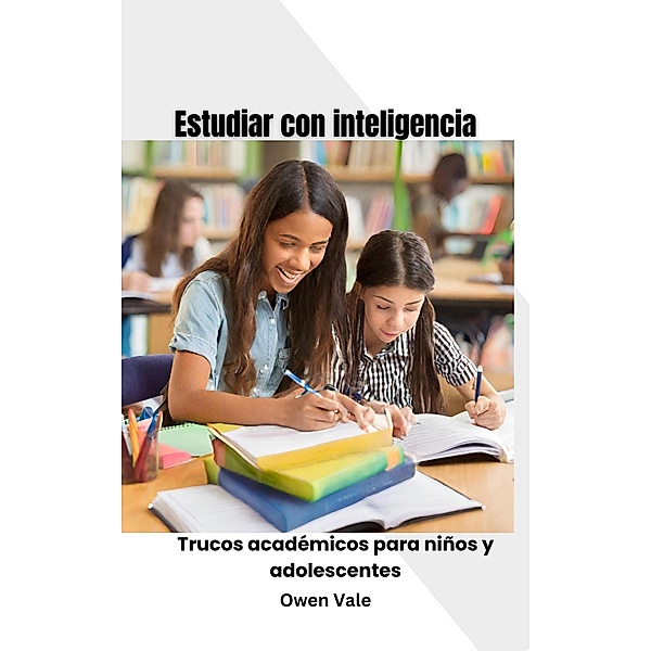 Estudiar con inteligencia: Trucos académicos para niños y adolescentes, Owen Vale