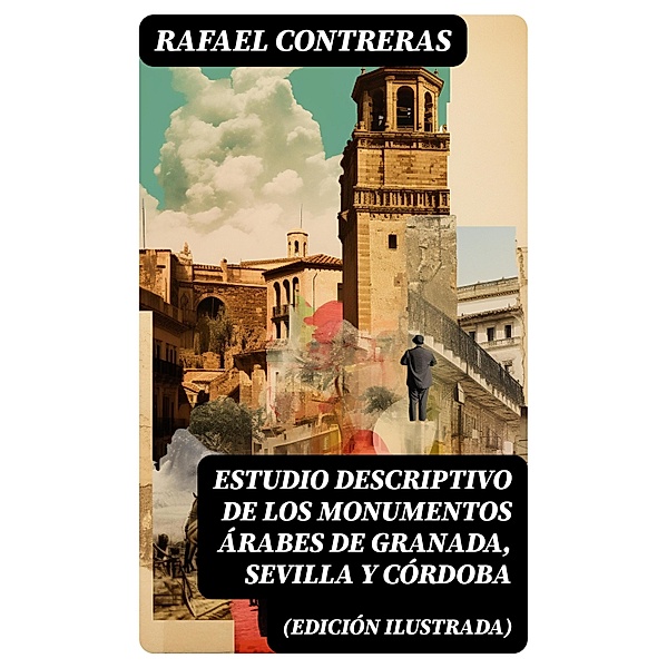 Estudio descriptivo de los monumentos árabes de Granada, Sevilla y Córdoba (edición ilustrada), Rafael Contreras