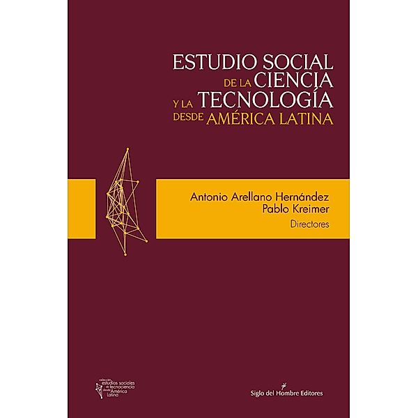 Estudio social de la ciencia y la tecnología desde América Latina / Estudios Sociales de Tecnociencia desde América Latina, Antonio Arellano Hernández, Leonardo Silvio Vaccarezza, Pablo Kreimer, Hebe Vessuri, Léa Velho, Rosalba Casas Guerrero, Matilde Luna Ledesma, Alexis de Greiff, Óscar Javier Maldonado, Ivan Da Costa Marques