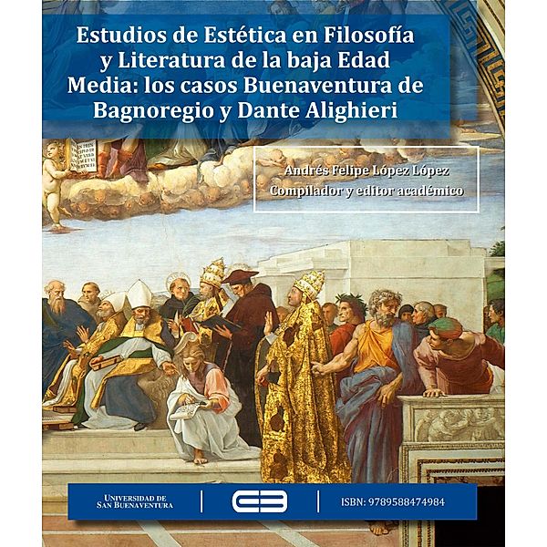 Estudios de Estética en Filosofía y Literatura de la baja Edad Media: los casos de Buenaventura de Bagnoregio y Dante Alighieri, Andrés Felipe López López, Edgar Alonso Carvajal Vanegas, Diana Alcalá Mendizábal, Julio César Barrera Vélez, Ezequiel Quintero Gallego, Nicolás Duque Naranjo, Karen Dayana Patiño Castaño