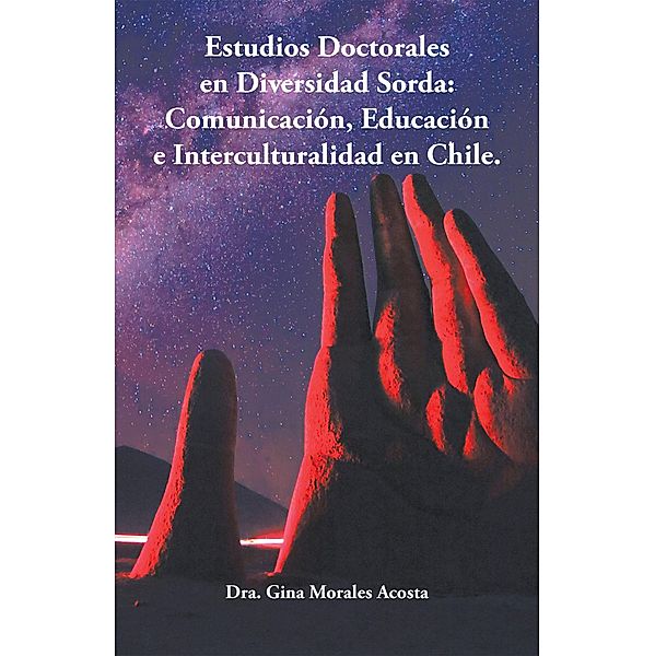 Estudios Doctorales En Diversidad Sorda:  Comunicación, Educación E Interculturalidad En Chile., Dra. Gina Morales Acosta