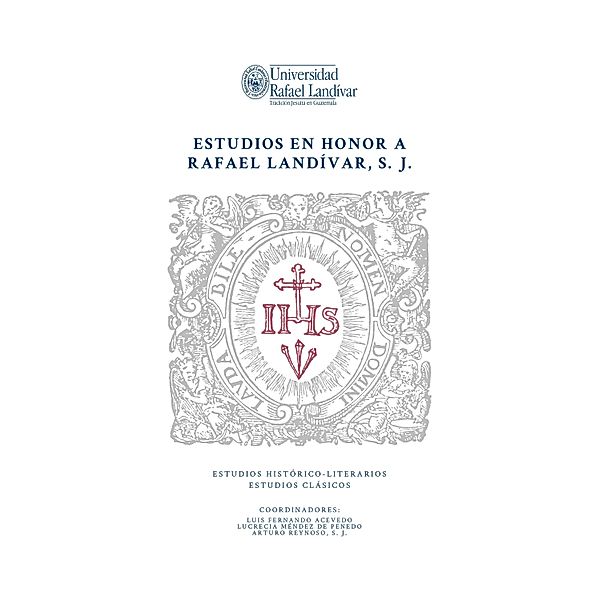 Estudios en honor a Rafael Landívar, S. J. / MONUMENTA LANDIVARIANA, SERIE MAYOR, Virgilio Álvarez Aragón, Stefano Tedeschi, Marlon Urizar, Marcela Suárez, Lucrecía Mendez de Penedo, Ana Lorena Carrillo Padilla, Joseé Domingo Carrillo Padilla, Faustino Chamorro, Andrew Laird, Fernando Navarro Antolín, Arturo Reynoso S J, Ricardo Roque Baldovino, Luis Pedro Taracena