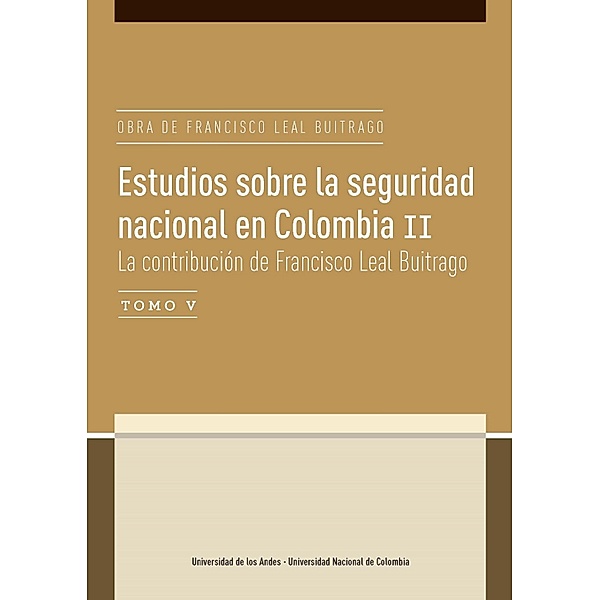 Estudios sobre la seguridad nacional en Colombia II. La contribución de Francisco Leal Buitrago Tomo V, Laura Wills Otero, Angelika Rettberg Beil, Alejo Vargas Velásquez