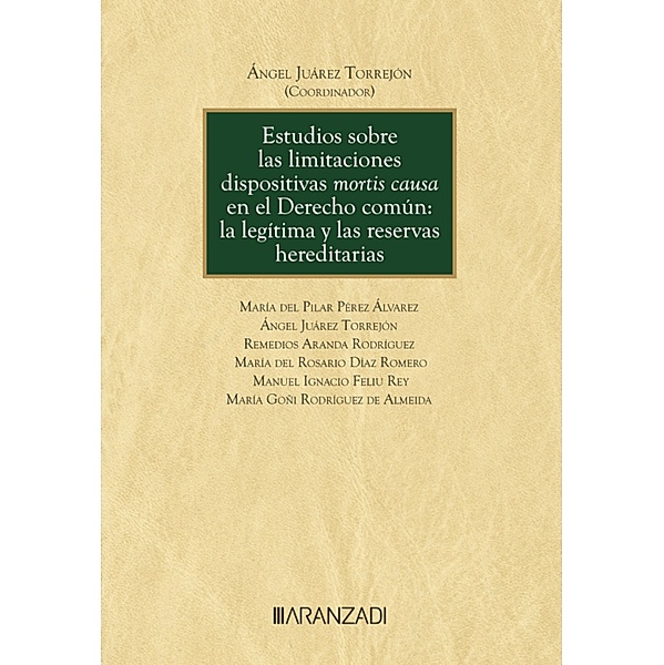Estudios sobre las limitaciones dispositivas mortis causa en el Derecho común: la legítima y las reservas hereditarias / Monografía Bd.1504, Ángel Juárez Torrejón