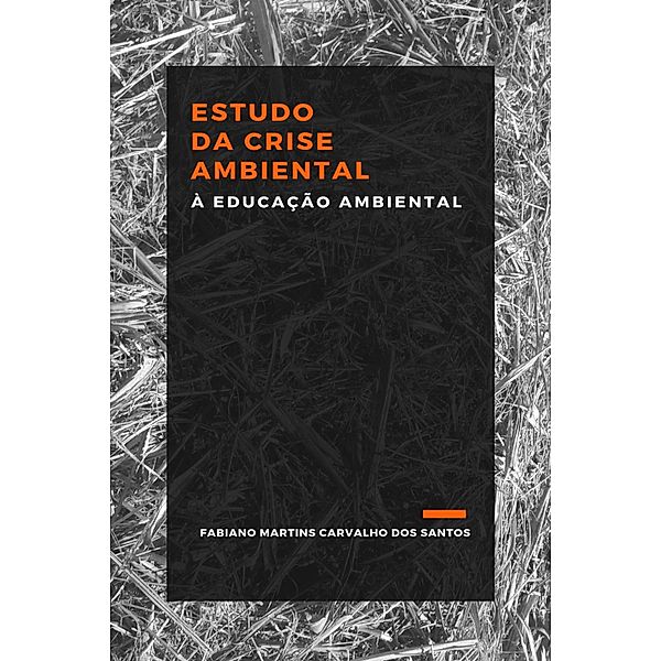 ESTUDO DA CRISE AMBIENTAL À EDUCAÇÃO AMBIENTAL, Fabiano Martins Carvalho Dos Santos