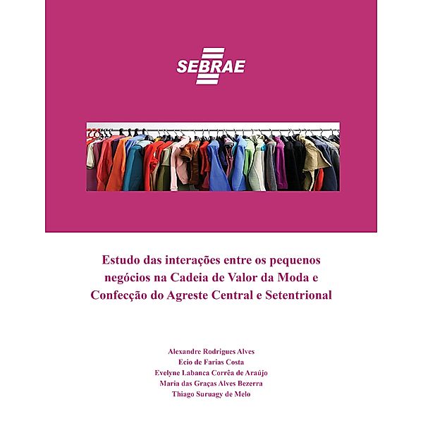 Estudo das interações entre os pequenos negócios na Cadeia de Valor da Moda e Confecção do Agreste Central e Setentrional, Alexandres Rodrigues Alves, Ecio de Farias Costa, Evelyne Labanca Corrêa de Araújo, Thiago Suruagy de Melo, Maria das Graças Alves Bezerra