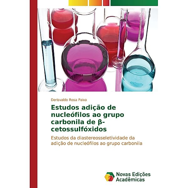 Estudos adição de nucleófilos ao grupo carbonila de beta-cetossulfóxidos, Derisvaldo Rosa Paiva