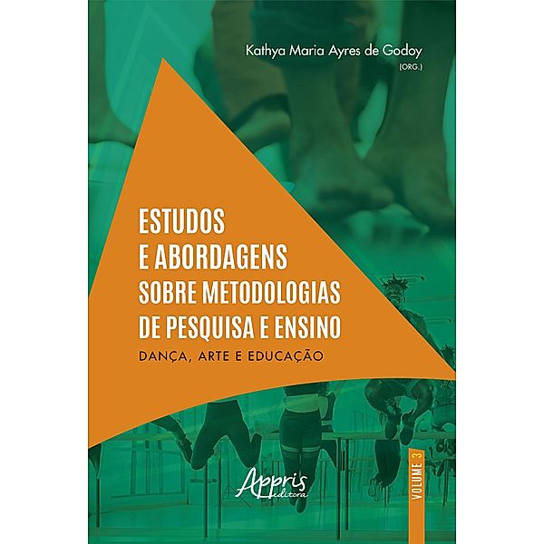 Estudos e Abordagens Sobre Metodologias de Pesquisa e Ensino: Dança, Arte e Educação (Volume 3), Kathya Maria Ayres de Godoy