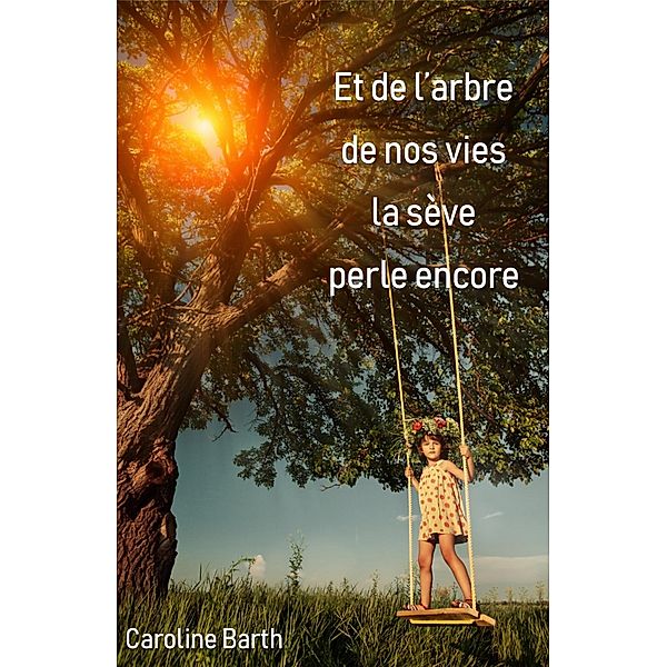 Et de l'arbre de nos vies la seve perle encore / Librinova, Barth Caroline Barth