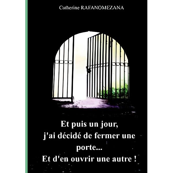 Et puis un jour, j'ai décidé de fermer une porte...Et d'en ouvrir une autre!, Catherine Rafanomezana