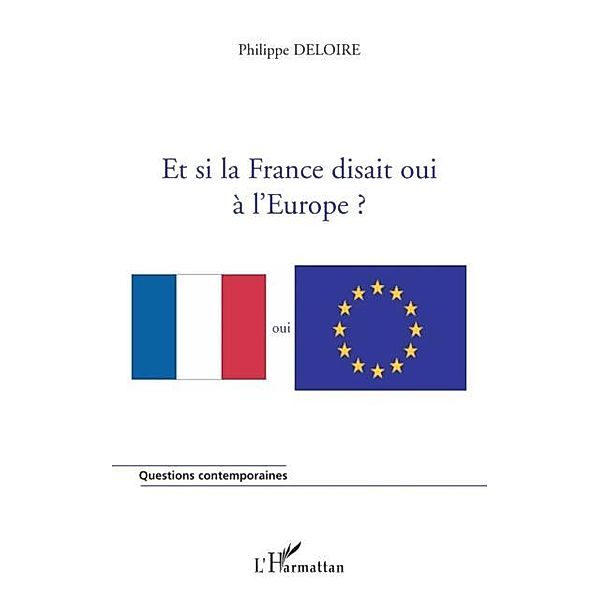 Et si la France disait oui a l'Europe? / Hors-collection, Philippe Deloire