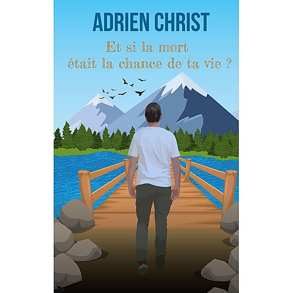 Et si la mort était la chance de ta vie ?, Adrien Christ