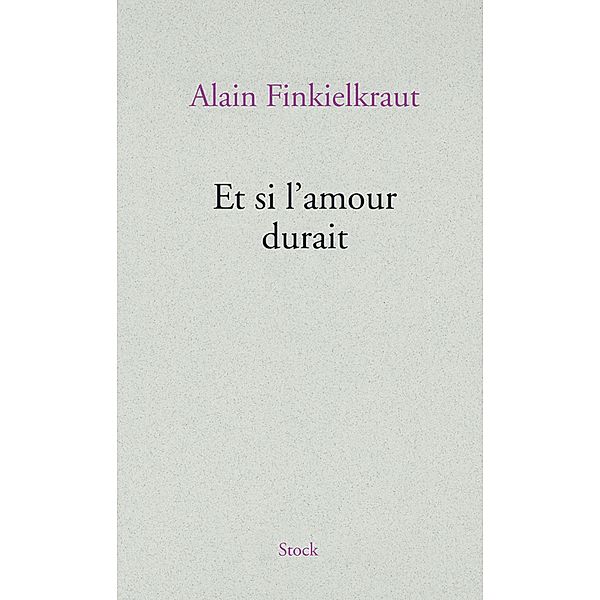 Et si l'amour durait / Littérature Française, Alain Finkielkraut