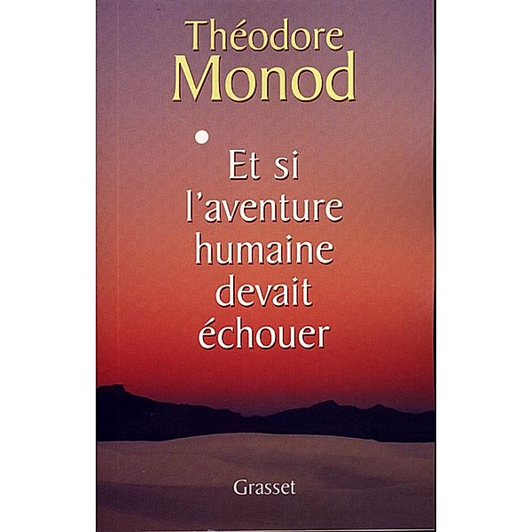 Et si l'aventure humaine devait échouer / essai français, Théodore Monod