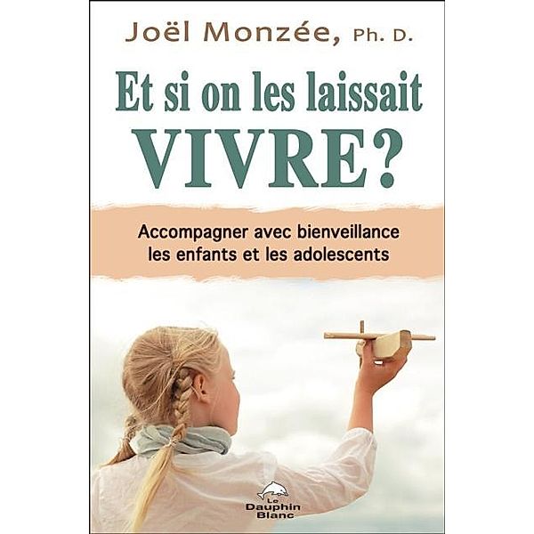 Et si on les laissait vivre ? Accompagner avec bienveillance les enfants et les adolescents, Joel Monzee