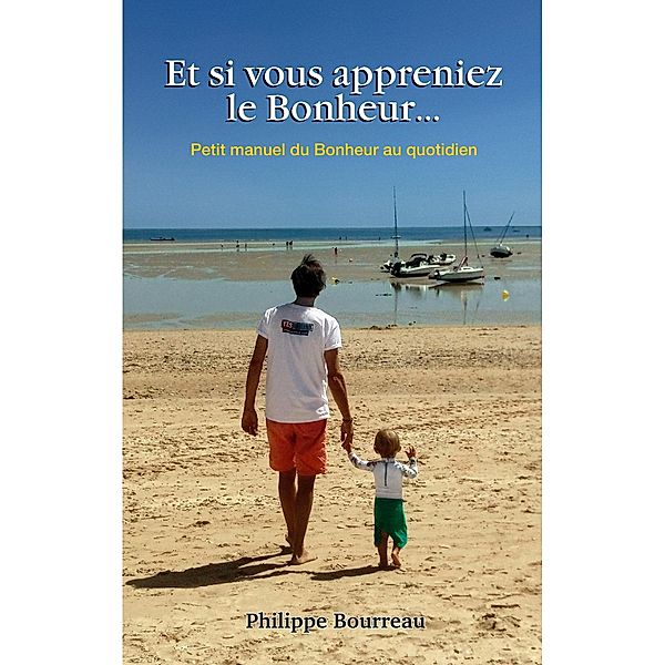 Et si vous appreniez le Bonheur ..., Philippe Bourreau