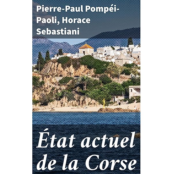 État actuel de la Corse, Pierre-Paul Pompéi-Paoli, Horace Sebastiani