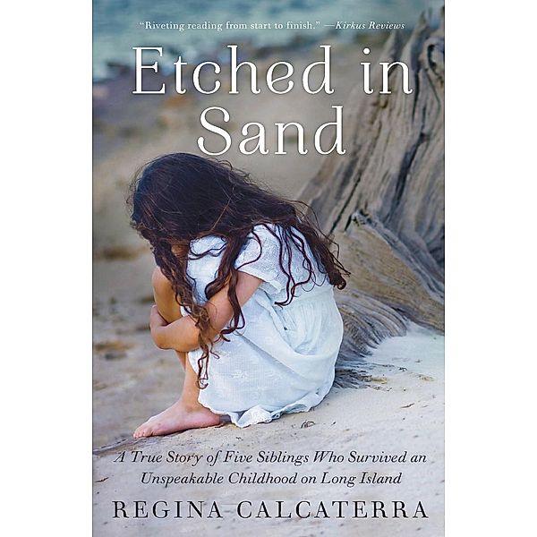 Etched in Sand: A True Story of Five Siblings Who Survived an Unspeakable Childhood on Long Island, Regina Calcaterra