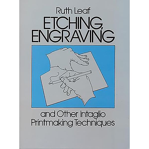 Etching, Engraving and Other Intaglio Printmaking Techniques / Dover Art Instruction, Ruth Leaf