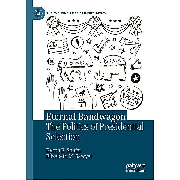 Eternal Bandwagon / The Evolving American Presidency, Byron E. Shafer, Elizabeth M. Sawyer