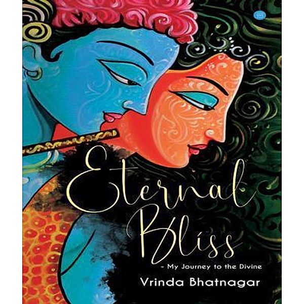 Eternal Bliss - My Journey to the Divine, Vrinda Bhatnagar