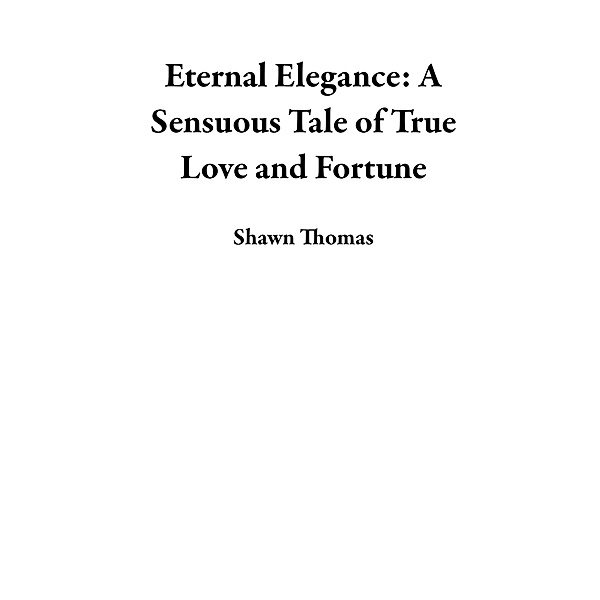 Eternal Elegance: A Sensuous Tale of True Love and Fortune, Shawn Thomas