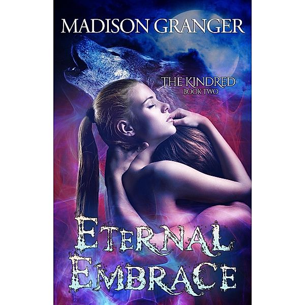 Eternal Embrace (The Kindred, #2) / The Kindred, Madison Granger