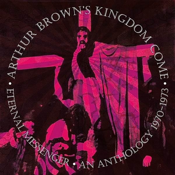 Eternal Messenger An Anthology 1970-1973:, Arthur Brown's Kingdom Come