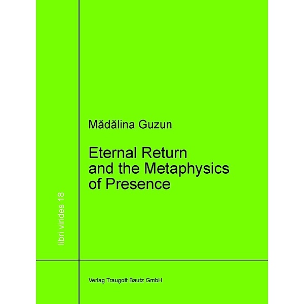 Eternal Return and the Metaphysics of Presence / libri virides Bd.18, Madalina Guzun