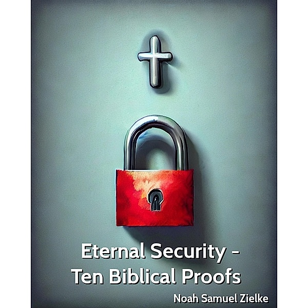 Eternal Security - Ten Biblical Proofs, Noah Zielke