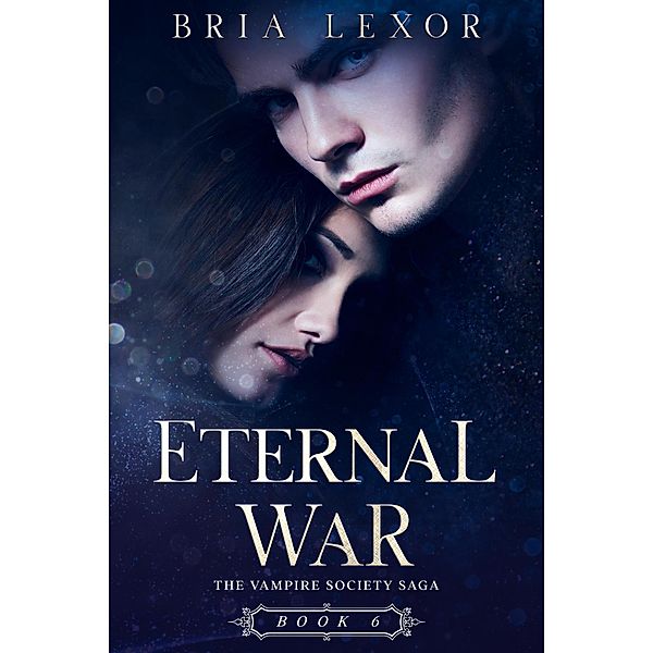 Eternal War (The Vampire Society Saga, #6) / The Vampire Society Saga, Bria Lexor