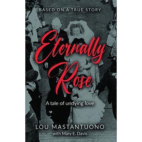 Eternally Rose / MTYK Film, LLC, Lou Mastantuono