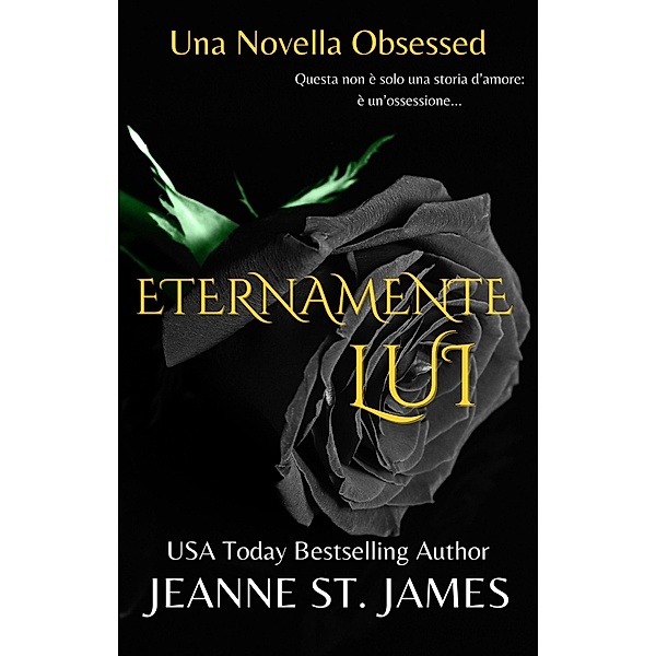 Eternamente Lui (La serie di novelle Obsessed, #1) / La serie di novelle Obsessed, Jeanne St. James
