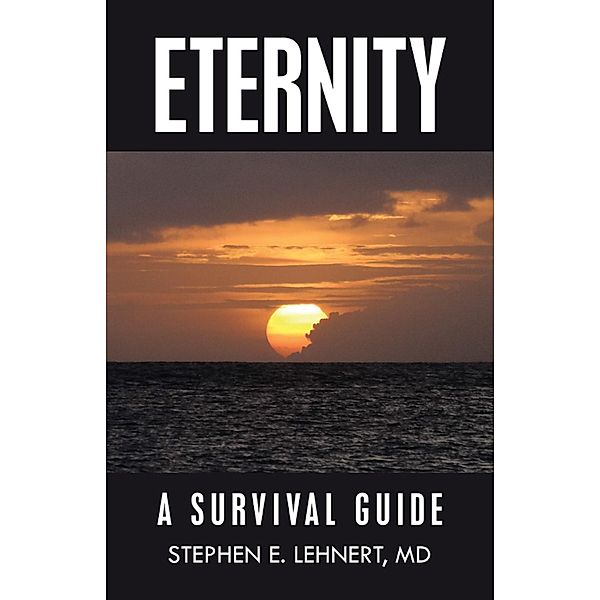 Eternity, Stephen E. Lehnert MD