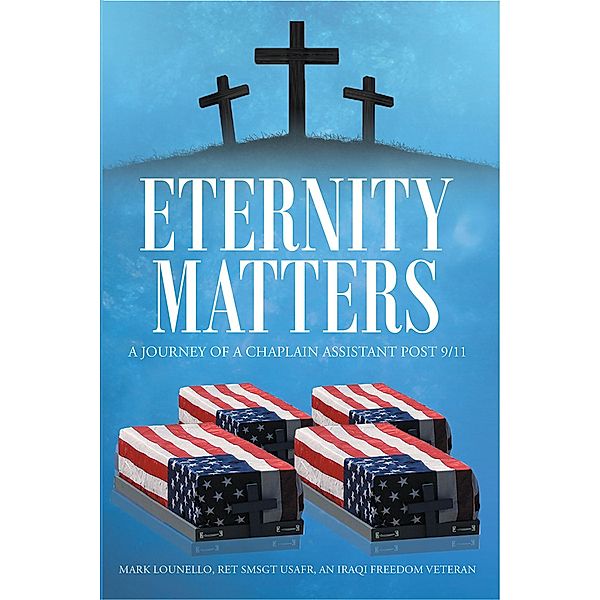 Eternity Matters, Mark Lounello Ret SMSgt USAFR an Iraqi Freedom Veteran