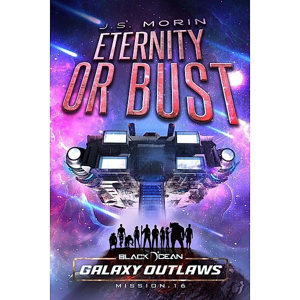 Eternity or Bust (Black Ocean: Galaxy Outlaws, #16) / Black Ocean: Galaxy Outlaws, J. S. Morin