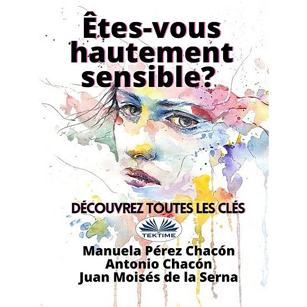 Etes-Vous Hautement Sensible? Découvrez Toutes Les Clés, Manuela Pérez Chacón, Antonio Chacón, Véronique Bonnefoy, Juan Moisés de La Serna