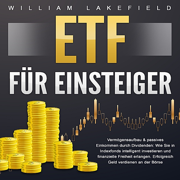 ETF für Einsteiger - Vermögensaufbau & passives Einkommen durch Dividenden, William Lakefield