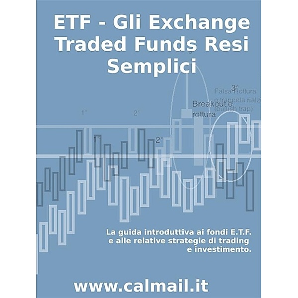 ETF - GLI EXCHANGE TRADED FUNDS RESI SEMPLICI: La guida introduttiva ai fondi ETF e alle relative strategie di trading e investimento., Stefano Calicchio