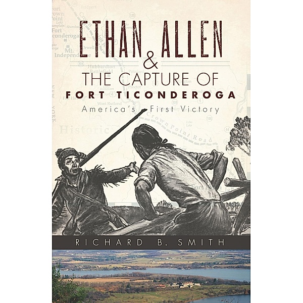 Ethan Allen & the Capture of Fort Ticonderoga, Richard B. Smith