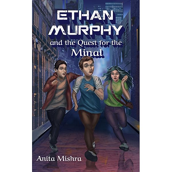 ETHAN MURPHY and the Quest for the Minal (The Ethan Murphy Series, #1) / The Ethan Murphy Series, Anita Mishra