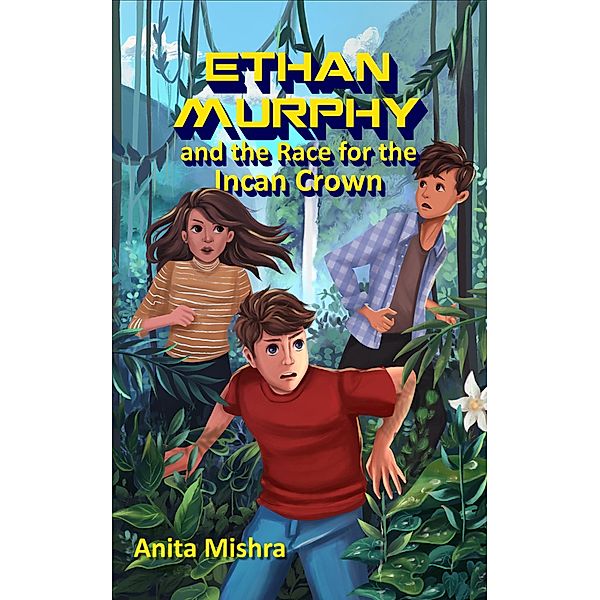 Ethan Murphy and the Race for the Incan Crown (The Ethan Murphy Series, #2) / The Ethan Murphy Series, Anita Mishra
